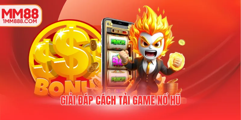 Giải đáp cách tải game nổ hũ