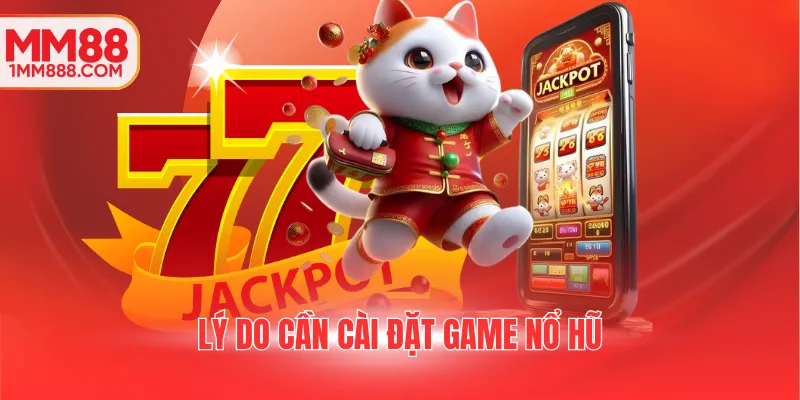 Lý do cần cài đặt game nổ hũ